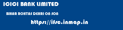 ICICI BANK LIMITED  BIHAR ROHTAS DEHRI ON SON   ifsc code